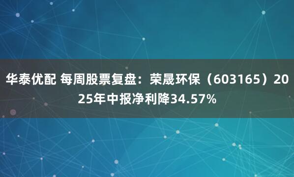 华泰优配 每周股票复盘：荣晟环保（603165）2025年中报净利降34.57%